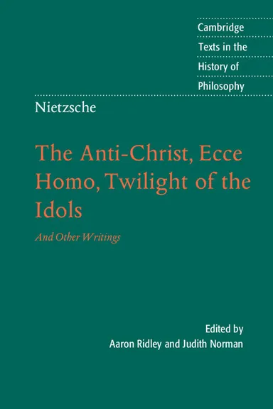 Nietzsche: The Anti-Christ, Ecce Homo, Twilight of the Idols, and Other Writings
