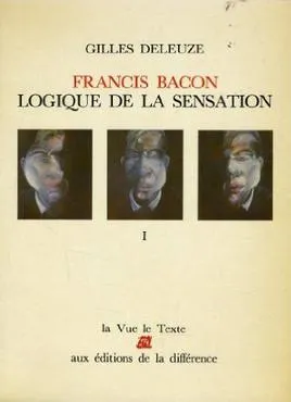 Francis Bacon : Logique de la sensation