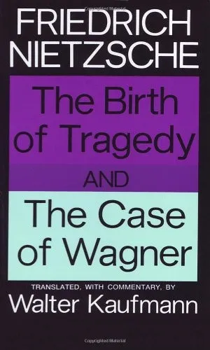 The Birth of Tragedy, and, The Case of Wagner