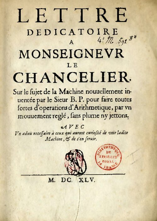 Lettre dédicatoire à Monseigneur le Chancelier, sur le sujet de la Machine novellement inventee par le Sieur B. P. pour faire toute sortes d'operations d'Arithmetique, par un movement regle, sans plume ny jettons.